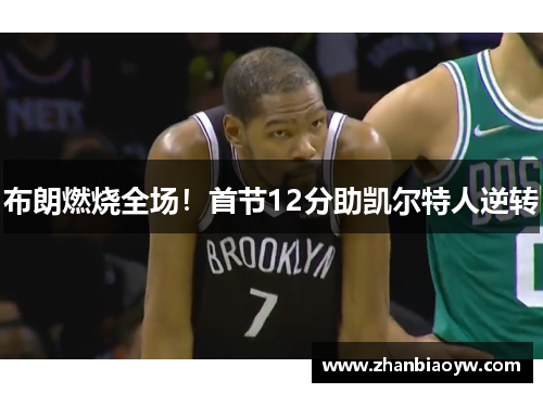 布朗燃烧全场！首节12分助凯尔特人逆转